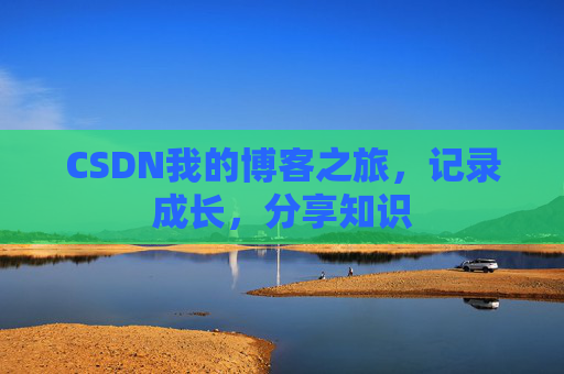 CSDN我的博客之旅，记录成长，分享知识