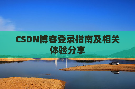 CSDN博客登录指南及相关体验分享
